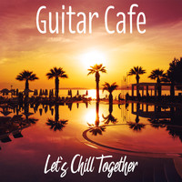 Guitar Cafe - Let's Chill Together
