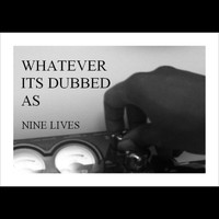 Nine Lives - Whatever It's Dubbed As