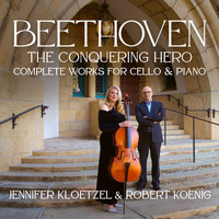 Jennifer Kloetzel & Robert Koenig - Beethoven: The Conquering Hero – Complete Works for Cello and Piano