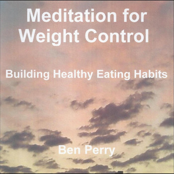 Ben Perry - Meditation for Weight Control, Building Healty Eating Habits