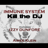 Immune System - Kill the DJ (feat. Izzy Dunfore & Aimee Klein)