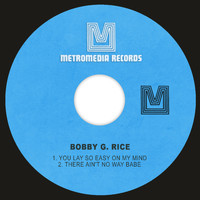 Bobby G. Rice - You Lay so Easy on My Mind / There Ain't No Way Babe