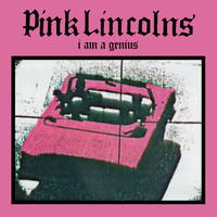 Pink Lincolns - I Am a Genius