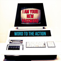 Word to the Action - I Am Your New Password
