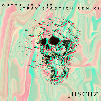 JUSCUZ - Outta Ur Mind (Travisfaction Remix)