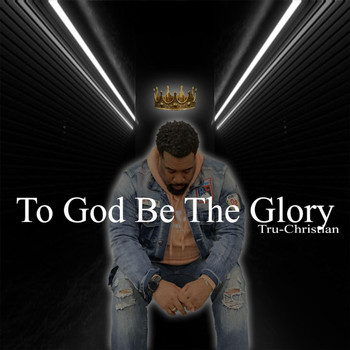 Tru-Christian - To God Be the Glory