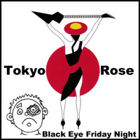 Tokyo Rose - Black Eye Friday Night