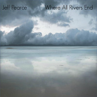 Jeff Pearce - Where All Rivers End