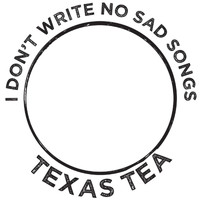 Texas Tea - I Don't Write No Sad Songs
