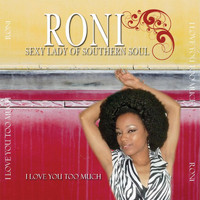 Roni "Sexy Lady of Southern Soul" - I Love You Too Much