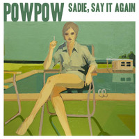 Pow Pow - Sadie, Say It Again