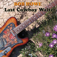 Bob Howe - Last Cowboy Waltz