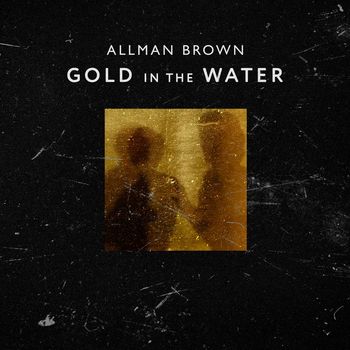 Allman Brown - Gold in the Water