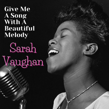 Sarah Vaughan - Give Me A Song With A Beautiful Melody