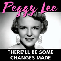 Peggy Lee - There'll Be Some Changes Made