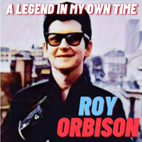 Roy Orbison - A Legend In My Own Time
