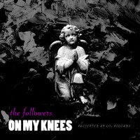 The Followers - On My Knees