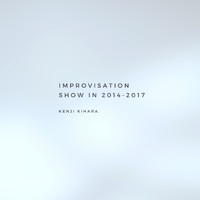 KENJI KIHARA - Improvisation Show in 2014-2017
