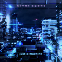 Civet Agent - Just a Machine