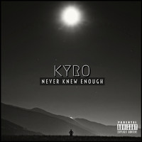 Kyro - Never Knew Enough (Explicit)