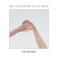 The Mayries - Go To Sleep My Little Child