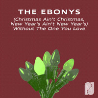 The Ebonys - (Christmas Ain't Christmas, New Year's Ain't New Year's) Without The One You Love