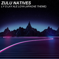 Zulu Natives - Ly O Lay Ale Loya (Apache Theme)