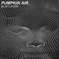 Pumpkin Air - Be My Lover