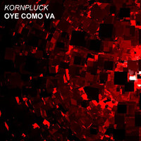 Kornpluck - Oye Como Va