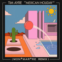 Tim Ayre - Mexican Holiday (Montmartre Remix)
