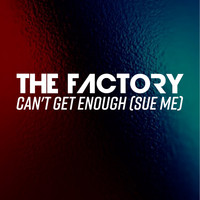 The Factory - Can't Get Enough (Sue Me)