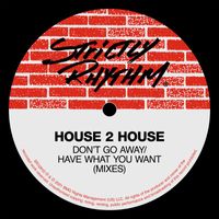 House 2 House - Don't Go Away / Have What You Want (Mixes)