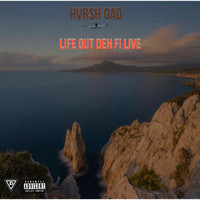 Hvrsh Gad - Life Out Deh fi Live (Explicit)