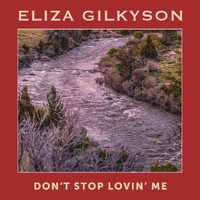 Eliza Gilkyson - Don't Stop Lovin' Me