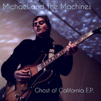 Michael and The Machines - Ghost of California E.P.