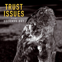 Trust Issues - Seconds Out