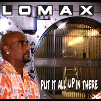 Lomax - Put It All Up in There