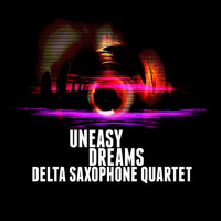 Delta Saxophone Quartet - Uneasy Dreams