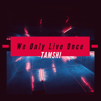 TAMSHI - We Only Live Once