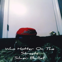 Silver Bullet - Who Hotter In The Streets (Explicit)