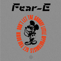 Fear-E - Don't Let the Grubby Little Opportunists Get You Down