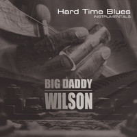 Big Daddy Wilson - Hard Time Blues (Instrumentals)