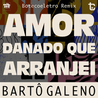 Bartô Galeno - Amor Danado Que Arranjei (Imperatore Remix)