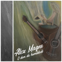 Alex Magno - O dom da humildade