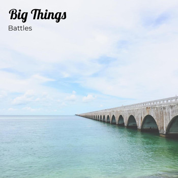 Battles - Big Things