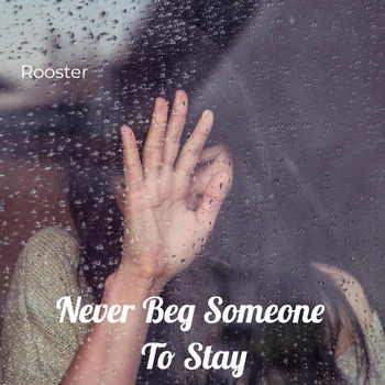 Rooster - Never Beg Someone To Stay