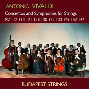 Budapest Strings - Vivaldi: Concertos and Symphonies for Strings RV 112, RV 113, RV 121, RV 128, RV 130, RV 132, RV 133, RV 149, RV 152, RV 164