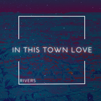Rivers - In This Town Love (Explicit)
