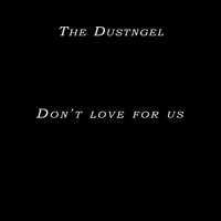 The Dustngel - Don't Love for Us
