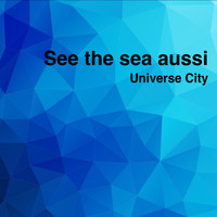 Universe City - See the Sea Aussi